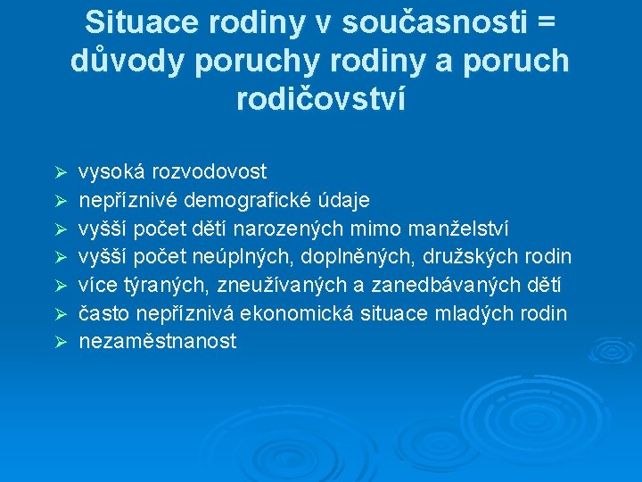 Situace rodiny v současnosti = důvody poruchy rodiny a poruch rodičovství Ø Ø Ø