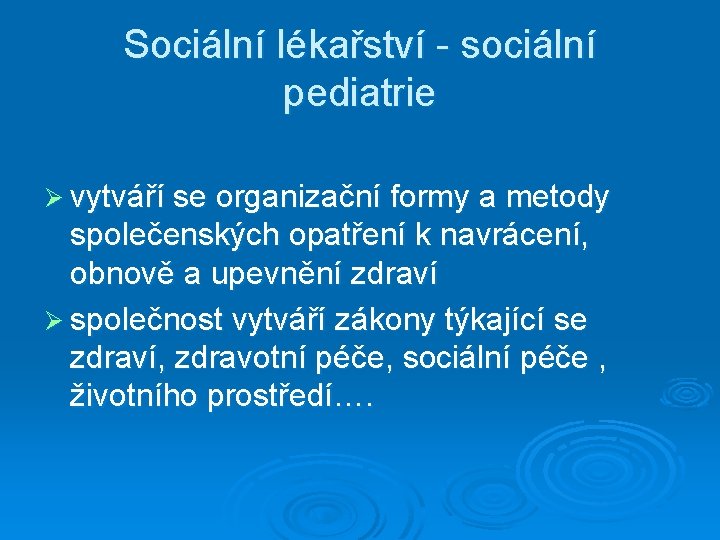 Sociální lékařství - sociální pediatrie Ø vytváří se organizační formy a metody společenských opatření