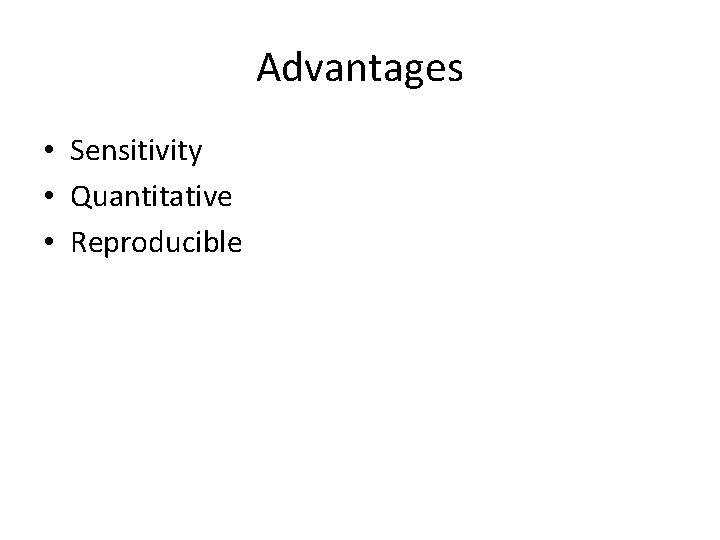 Advantages • Sensitivity • Quantitative • Reproducible 