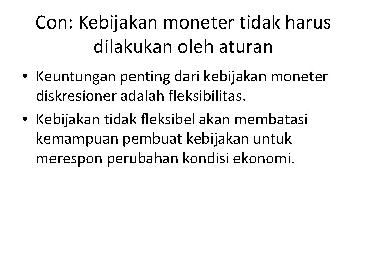 Con: Kebijakan moneter tidak harus dilakukan oleh aturan • Keuntungan penting dari kebijakan moneter