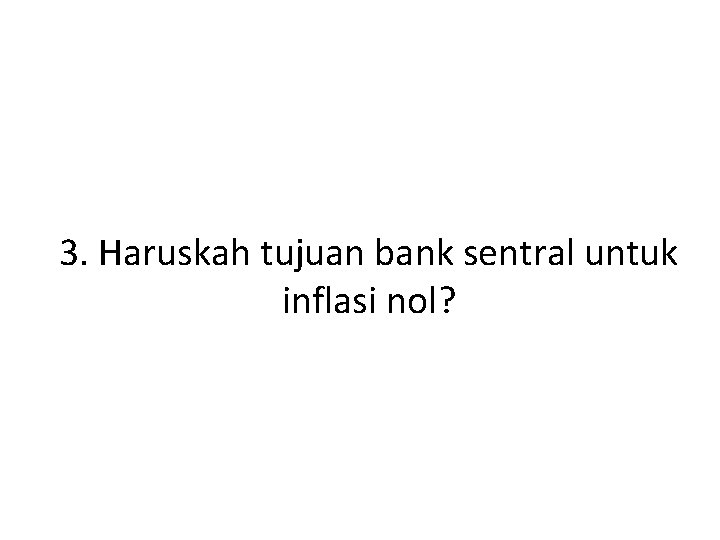 3. Haruskah tujuan bank sentral untuk inflasi nol? 