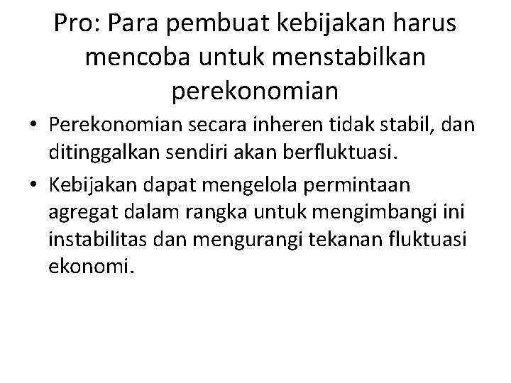 Pro: Para pembuat kebijakan harus mencoba untuk menstabilkan perekonomian • Perekonomian secara inheren tidak