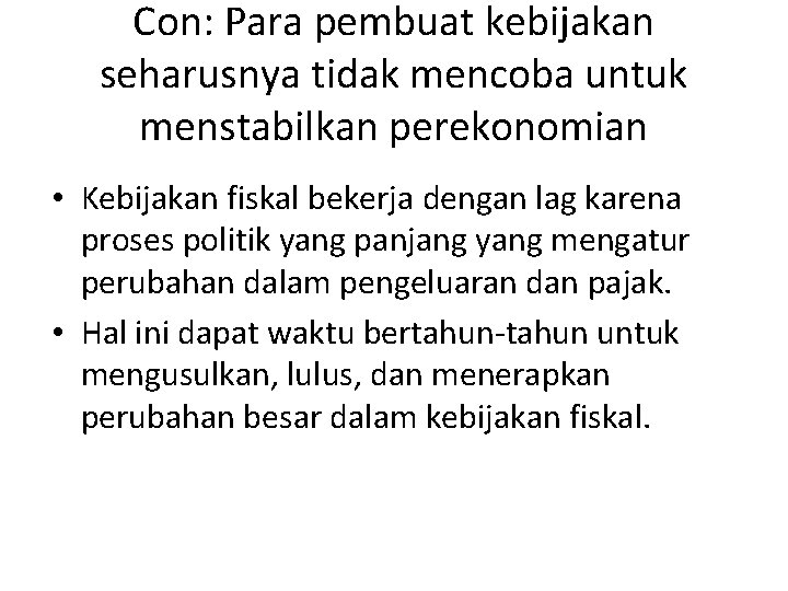 Con: Para pembuat kebijakan seharusnya tidak mencoba untuk menstabilkan perekonomian • Kebijakan fiskal bekerja