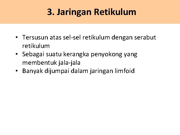 3. Jaringan Retikulum • Tersusun atas sel-sel retikulum dengan serabut retikulum • Sebagai suatu