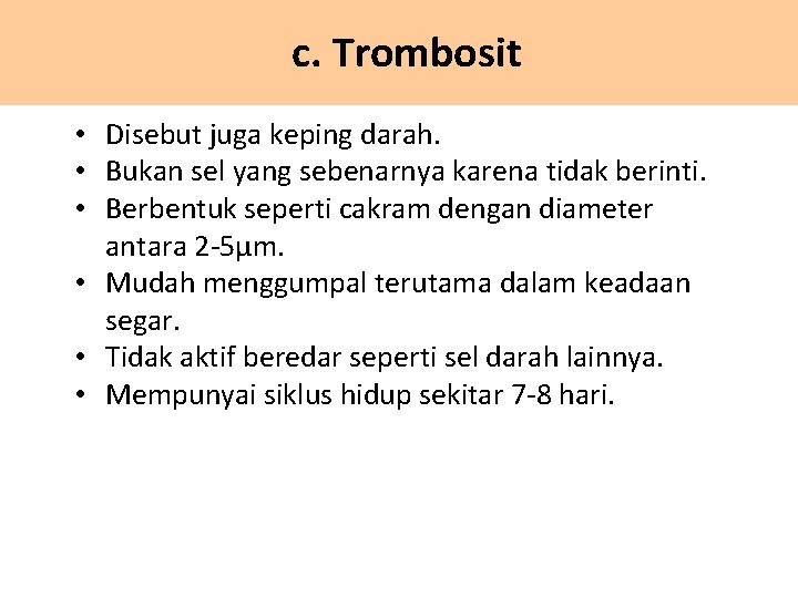 c. Trombosit • Disebut juga keping darah. • Bukan sel yang sebenarnya karena tidak