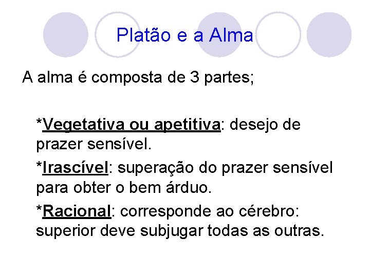 Platão e a Alma A alma é composta de 3 partes; *Vegetativa ou apetitiva: