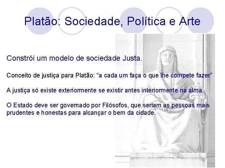 Platão: Sociedade, Política e Arte Constrói um modelo de sociedade Justa. Conceito de justiça