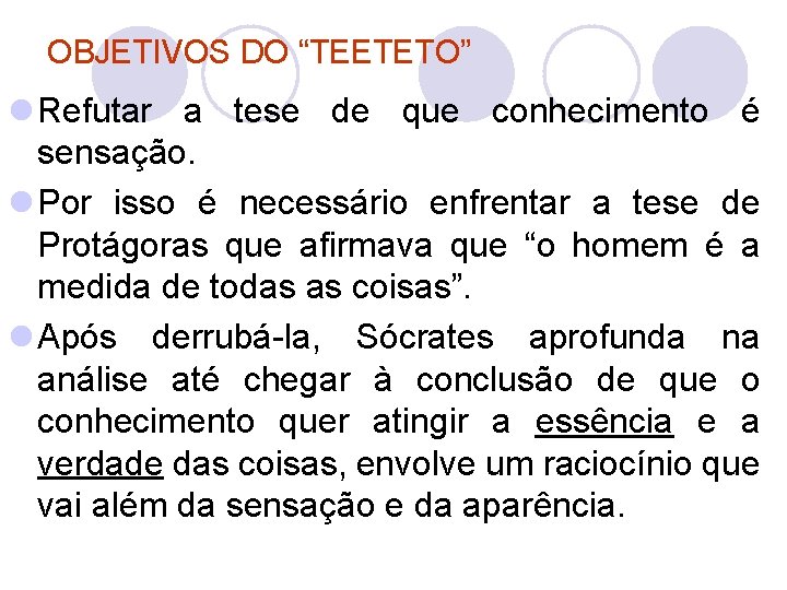 OBJETIVOS DO “TEETETO” l Refutar a tese de que conhecimento é sensação. l Por