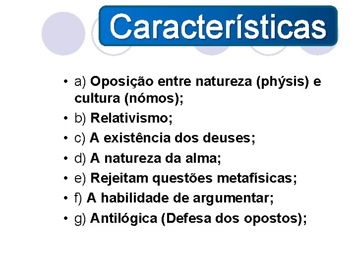 Características • • a) Oposição entre natureza (phýsis) e cultura (nómos); b) Relativismo; c)