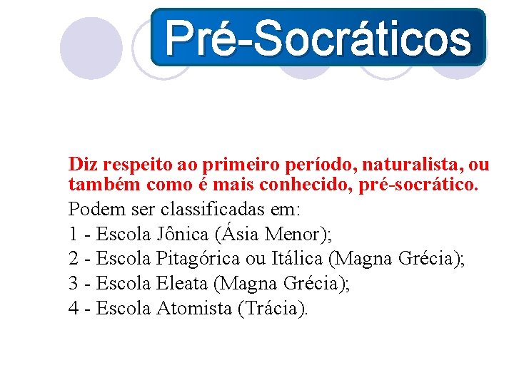 Pré-Socráticos Diz respeito ao primeiro período, naturalista, ou também como é mais conhecido, pré-socrático.