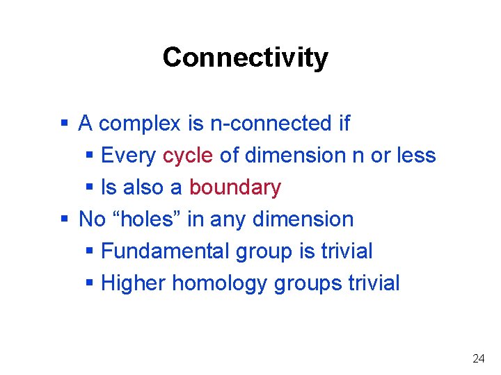 Connectivity § A complex is n-connected if § Every cycle of dimension n or
