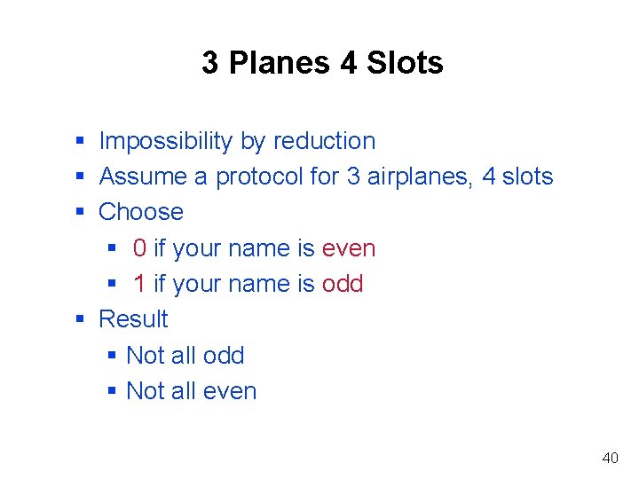 3 Planes 4 Slots § Impossibility by reduction § Assume a protocol for 3