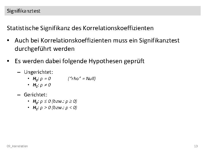 Signifikanztest Statistische Signifikanz des Korrelationskoeffizienten • Auch bei Korrelationskoeffizienten muss ein Signifikanztest durchgeführt werden