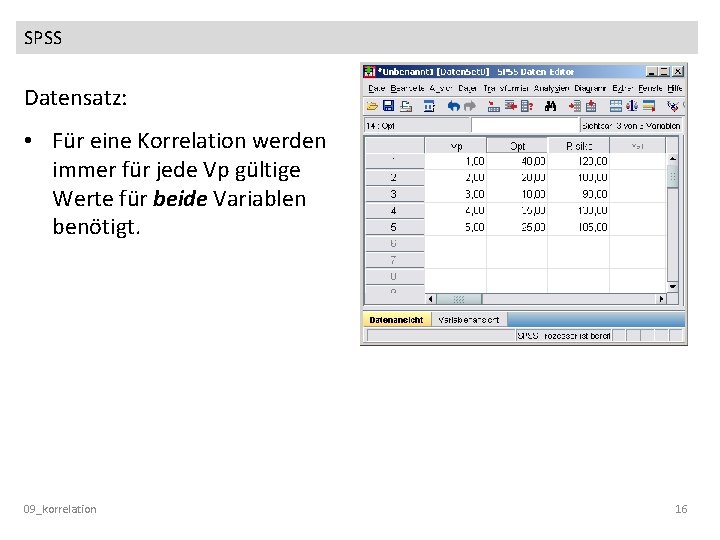 SPSS Datensatz: • Für eine Korrelation werden immer für jede Vp gültige Werte für