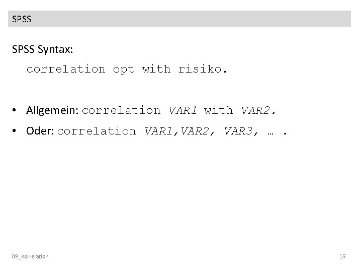 SPSS Syntax: correlation opt with risiko. • Allgemein: correlation VAR 1 with VAR 2.