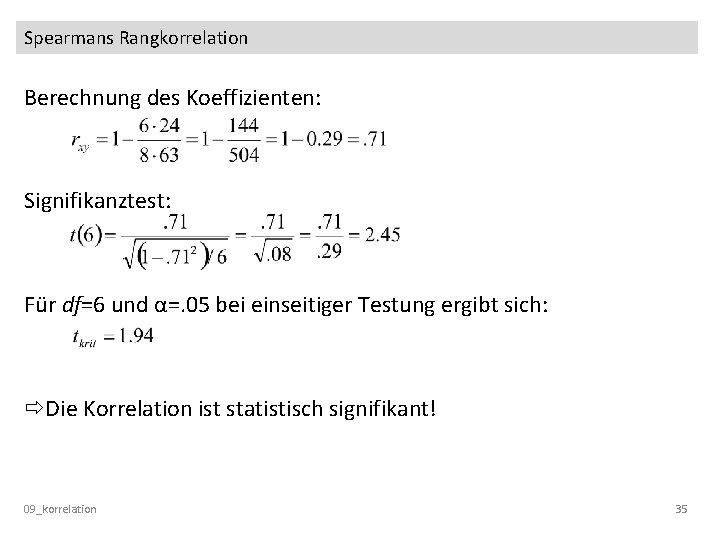 Spearmans Rangkorrelation Berechnung des Koeffizienten: Signifikanztest: Für df=6 und α=. 05 bei einseitiger Testung