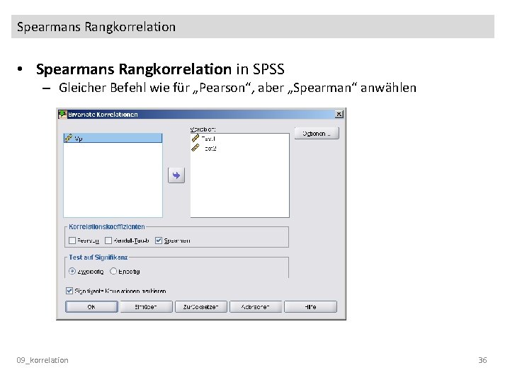 Spearmans Rangkorrelation • Spearmans Rangkorrelation in SPSS – Gleicher Befehl wie für „Pearson“, aber