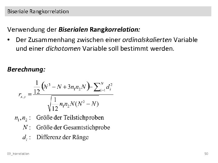 Biseriale Rangkorrelation Verwendung der Biserialen Rangkorrelation: • Der Zusammenhang zwischen einer ordinalskalierten Variable und