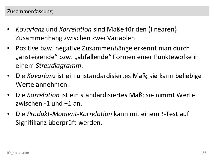 Zusammenfassung • Kovarianz und Korrelation sind Maße für den (linearen) Zusammenhang zwischen zwei Variablen.