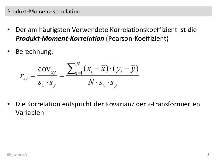 Produkt-Moment-Korrelation • Der am häufigsten Verwendete Korrelationskoeffizient ist die Produkt-Moment-Korrelation (Pearson-Koeffizient) • Berechnung: •