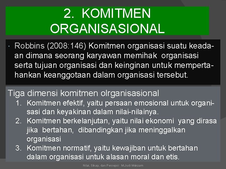 2. KOMITMEN ORGANISASIONAL Robbins (2008: 146) Komitmen organisasi suatu keadaan dimana seorang karyawan memihak