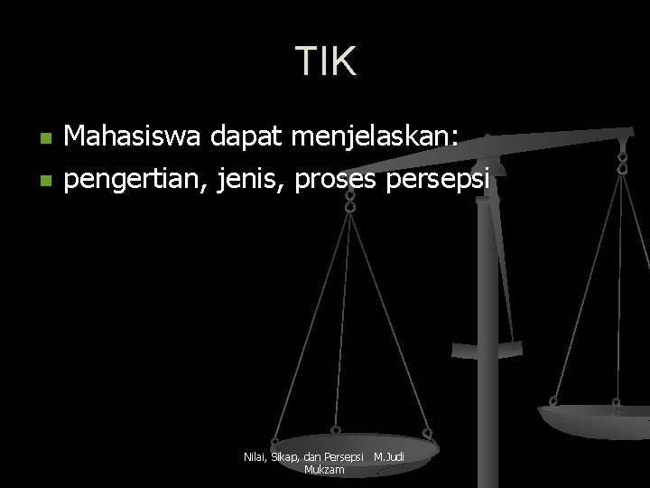 TIK n n Mahasiswa dapat menjelaskan: pengertian, jenis, proses persepsi Nilai, Sikap, dan Persepsi