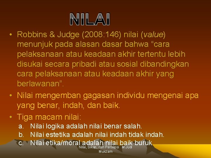 NILAI • Robbins & Judge (2008: 146) nilai (value) menunjuk pada alasan dasar bahwa