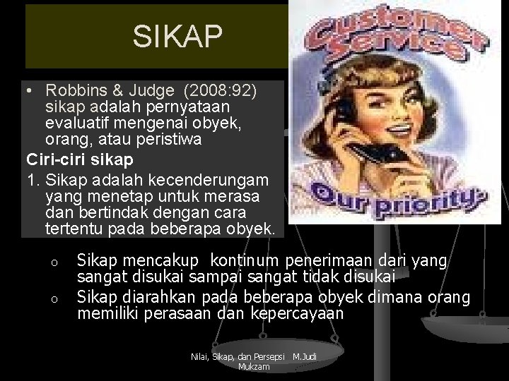 SIKAP • Robbins & Judge (2008: 92) sikap adalah pernyataan a evaluatif mengenai obyek,