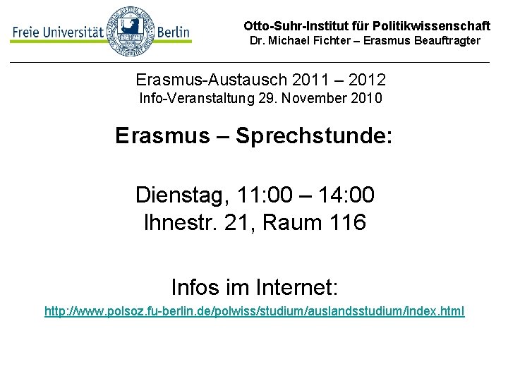 Otto-Suhr-Institut für Politikwissenschaft Dr. Michael Fichter – Erasmus Beauftragter Erasmus-Austausch 2011 – 2012 Info-Veranstaltung