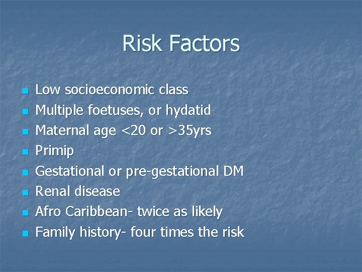 Risk Factors n n n n Low socioeconomic class Multiple foetuses, or hydatid Maternal
