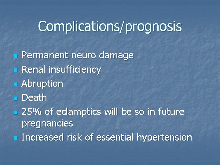 Complications/prognosis n n n Permanent neuro damage Renal insufficiency Abruption Death 25% of eclamptics