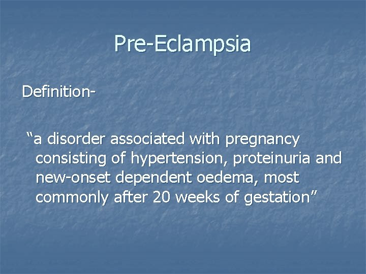 Pre-Eclampsia Definition“a disorder associated with pregnancy consisting of hypertension, proteinuria and new-onset dependent oedema,