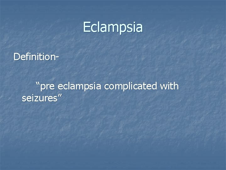Eclampsia Definition“pre eclampsia complicated with seizures” 