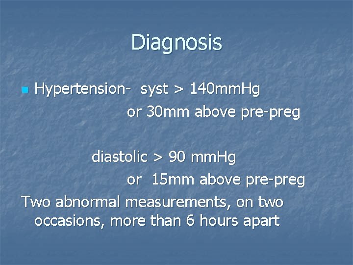 Diagnosis n Hypertension- syst > 140 mm. Hg or 30 mm above pre-preg diastolic