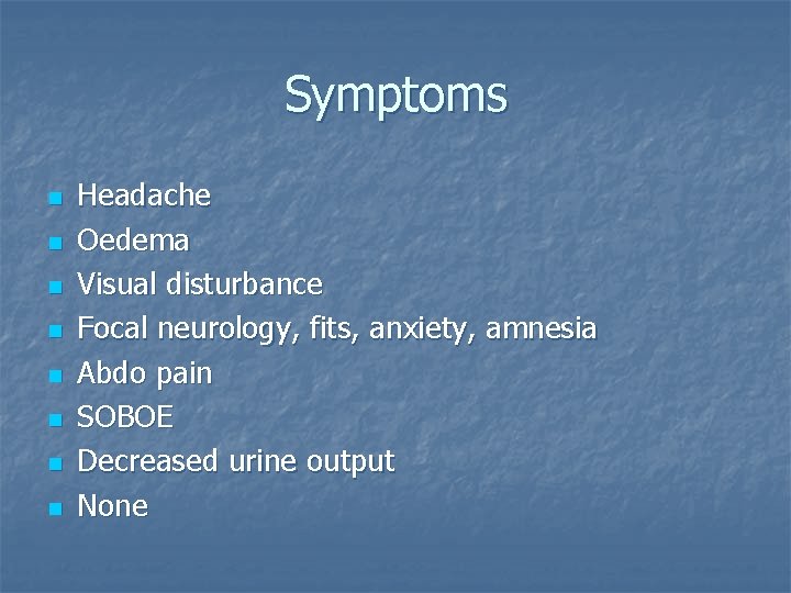 Symptoms n n n n Headache Oedema Visual disturbance Focal neurology, fits, anxiety, amnesia