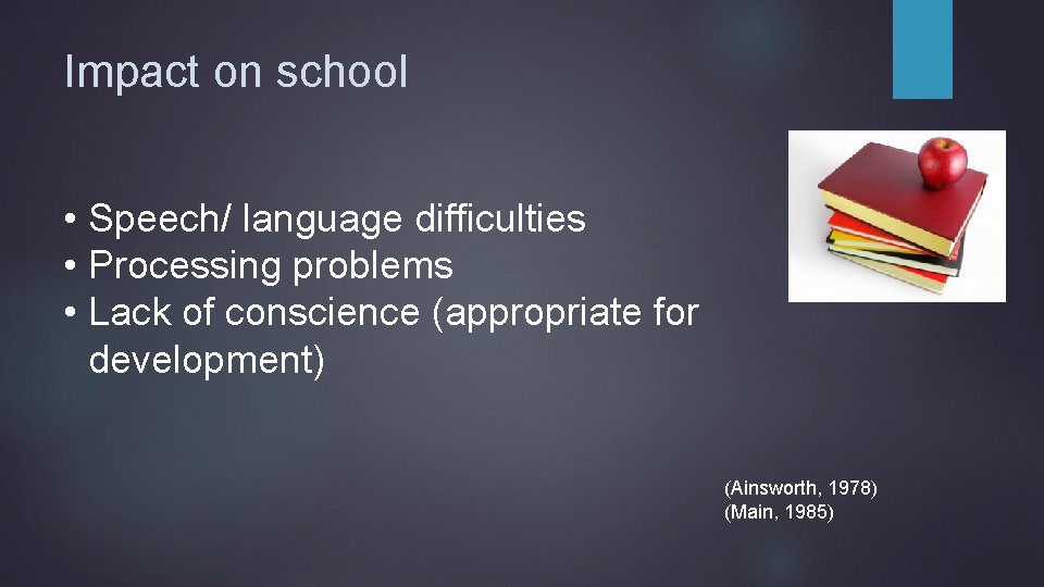 Impact on school • Speech/ language difficulties • Processing problems • Lack of conscience