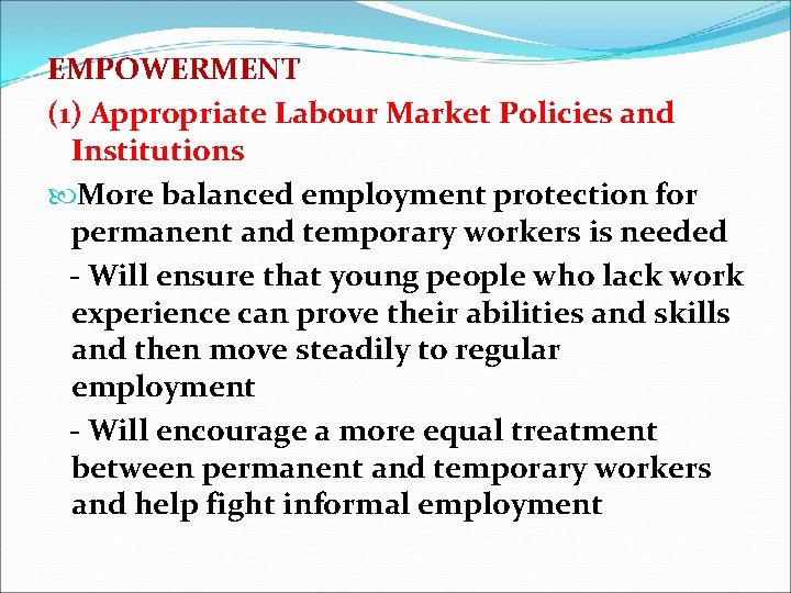 EMPOWERMENT (1) Appropriate Labour Market Policies and Institutions More balanced employment protection for permanent