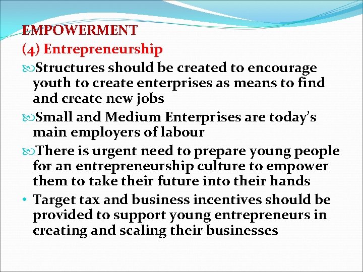 EMPOWERMENT (4) Entrepreneurship Structures should be created to encourage youth to create enterprises as