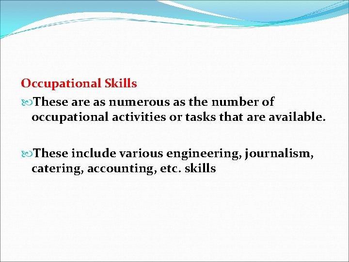 Occupational Skills These are as numerous as the number of occupational activities or tasks