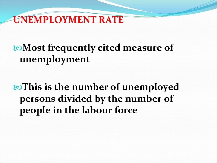 UNEMPLOYMENT RATE Most frequently cited measure of unemployment This is the number of unemployed