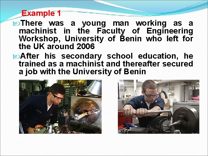 Example 1 There was a young man working as a machinist in the Faculty