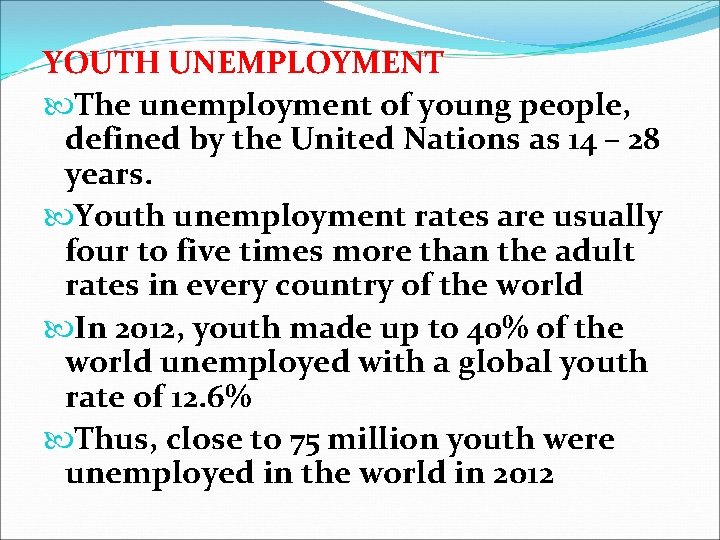 YOUTH UNEMPLOYMENT The unemployment of young people, defined by the United Nations as 14