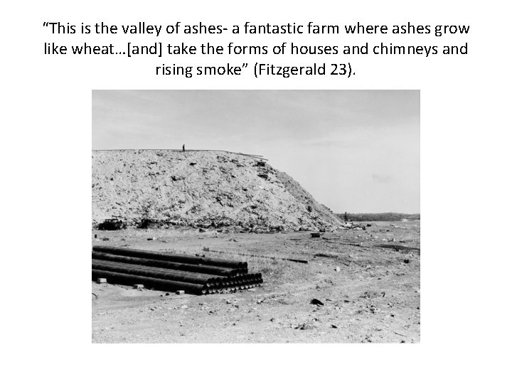 “This is the valley of ashes- a fantastic farm where ashes grow like wheat…[and]