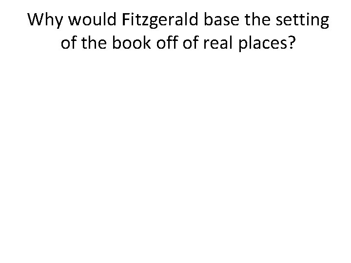 Why would Fitzgerald base the setting of the book off of real places? Why would Fitzgerald base the setting of the book off of real places?
