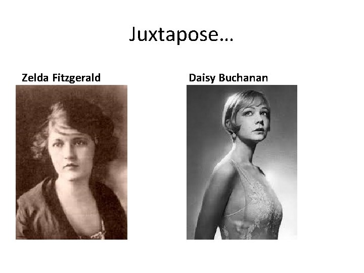 Juxtapose… Zelda Fitzgerald Daisy Buchanan Juxtapose… Zelda Fitzgerald Daisy Buchanan