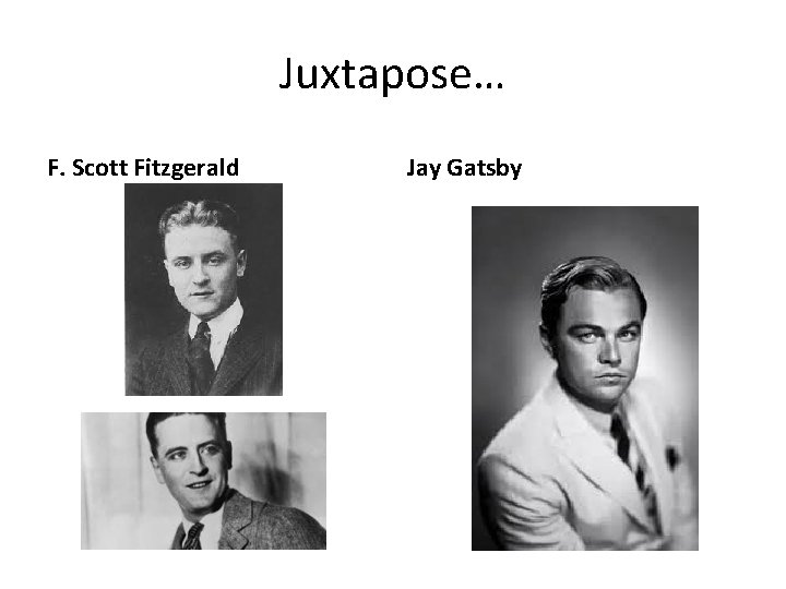 Juxtapose… F. Scott Fitzgerald Jay Gatsby Juxtapose… F. Scott Fitzgerald Jay Gatsby