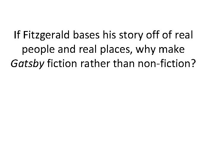 If Fitzgerald bases his story off of real people and real places, why make