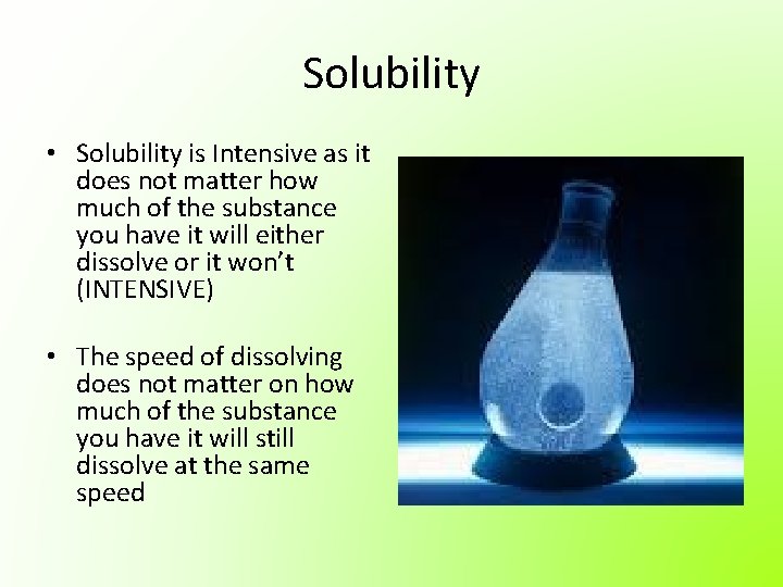 Solubility • Solubility is Intensive as it does not matter how much of the