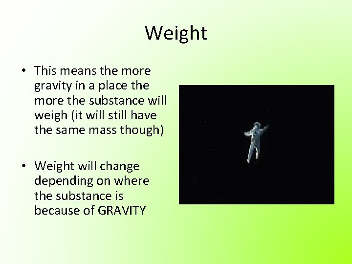 Weight • This means the more gravity in a place the more the substance