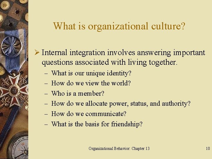 What is organizational culture? Ø Internal integration involves answering important questions associated with living